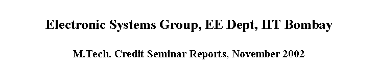 Text Box: Electronic Systems Group, EE Dept, IIT Bombay

M.Tech. Credit Seminar Reports, November 2002

