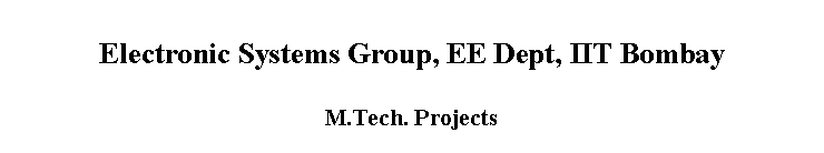 Text Box: Electronic Systems Group, EE Dept, IIT Bombay

M.Tech. Projects

